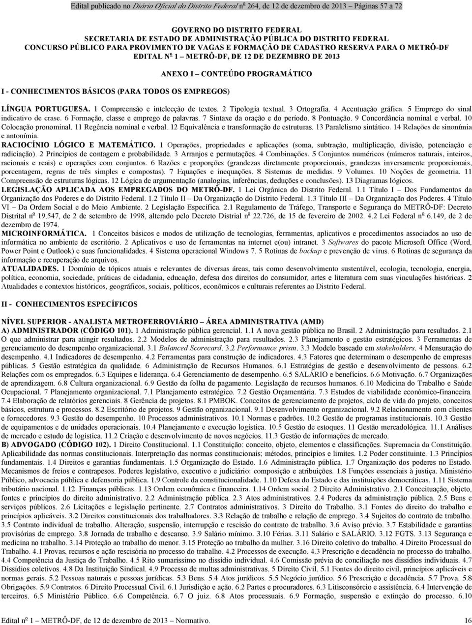 3 Ortografia. 4 Acentuação gráfica. 5 Emprego do sinal indicativo de crase. 6 Formação, classe e emprego de palavras. 7 Sintaxe da oração e do período. 8 Pontuação. 9 Concordância nominal e verbal.