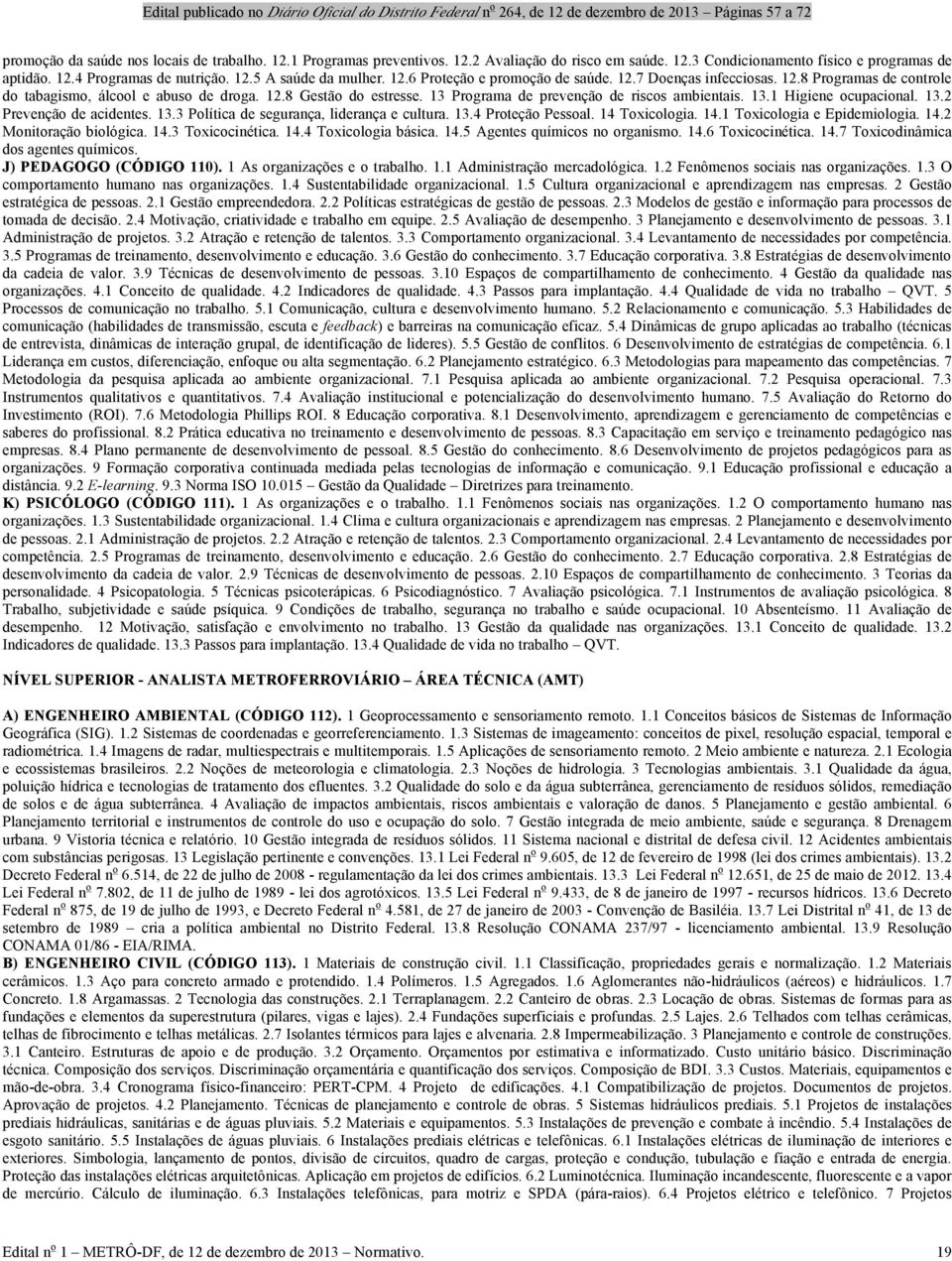 13.1 Higiene ocupacional. 13.2 Prevenção de acidentes. 13.3 Política de segurança, liderança e cultura. 13.4 Proteção Pessoal. 14 Toxicologia. 14.1 Toxicologia e Epidemiologia. 14.2 Monitoração biológica.