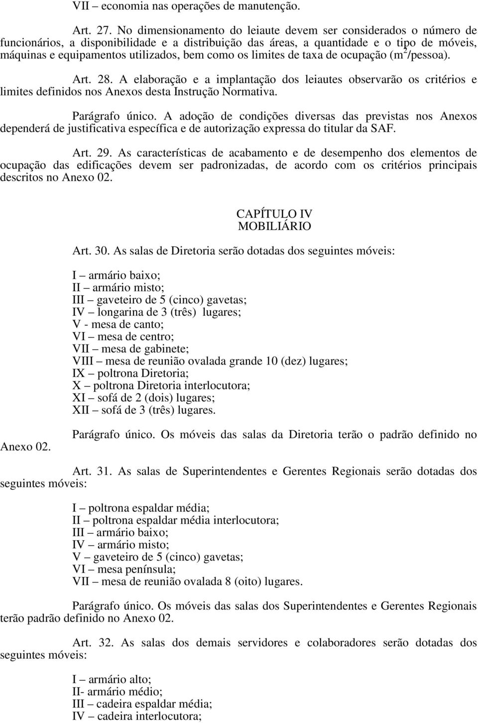 como os limites de taxa de ocupação (m 2 /pessoa). Art. 28. A elaboração e a implantação dos leiautes observarão os critérios e limites definidos nos Anexos desta Instrução Normativa. Parágrafo único.