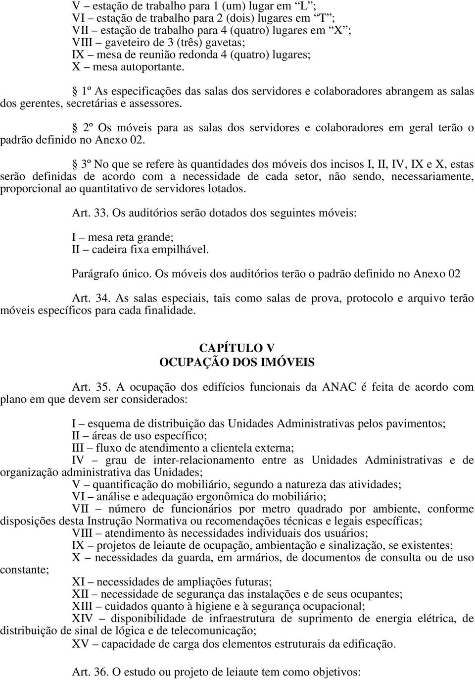 2º Os móveis para as salas dos servidores e colaboradores em geral terão o padrão definido no Anexo 02.