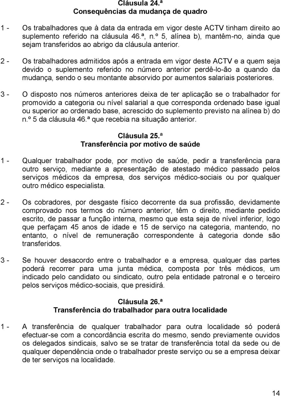 2 - Os trabalhadores admitidos após a entrada em vigor deste ACTV e a quem seja devido o suplemento referido no número anterior perdê-lo-ão a quando da mudança, sendo o seu montante absorvido por