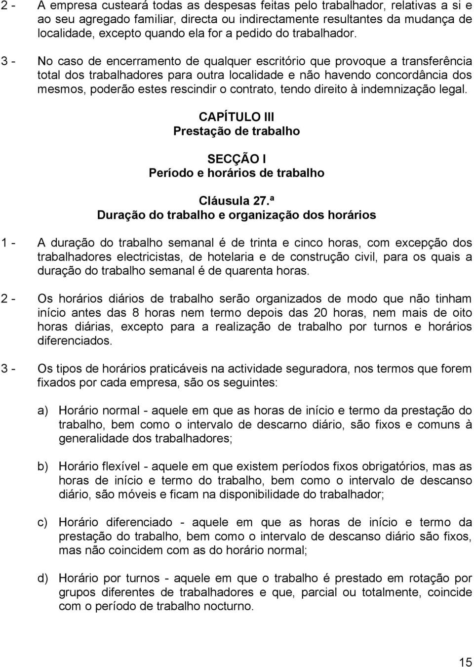 3 - No caso de encerramento de qualquer escritório que provoque a transferência total dos trabalhadores para outra localidade e não havendo concordância dos mesmos, poderão estes rescindir o