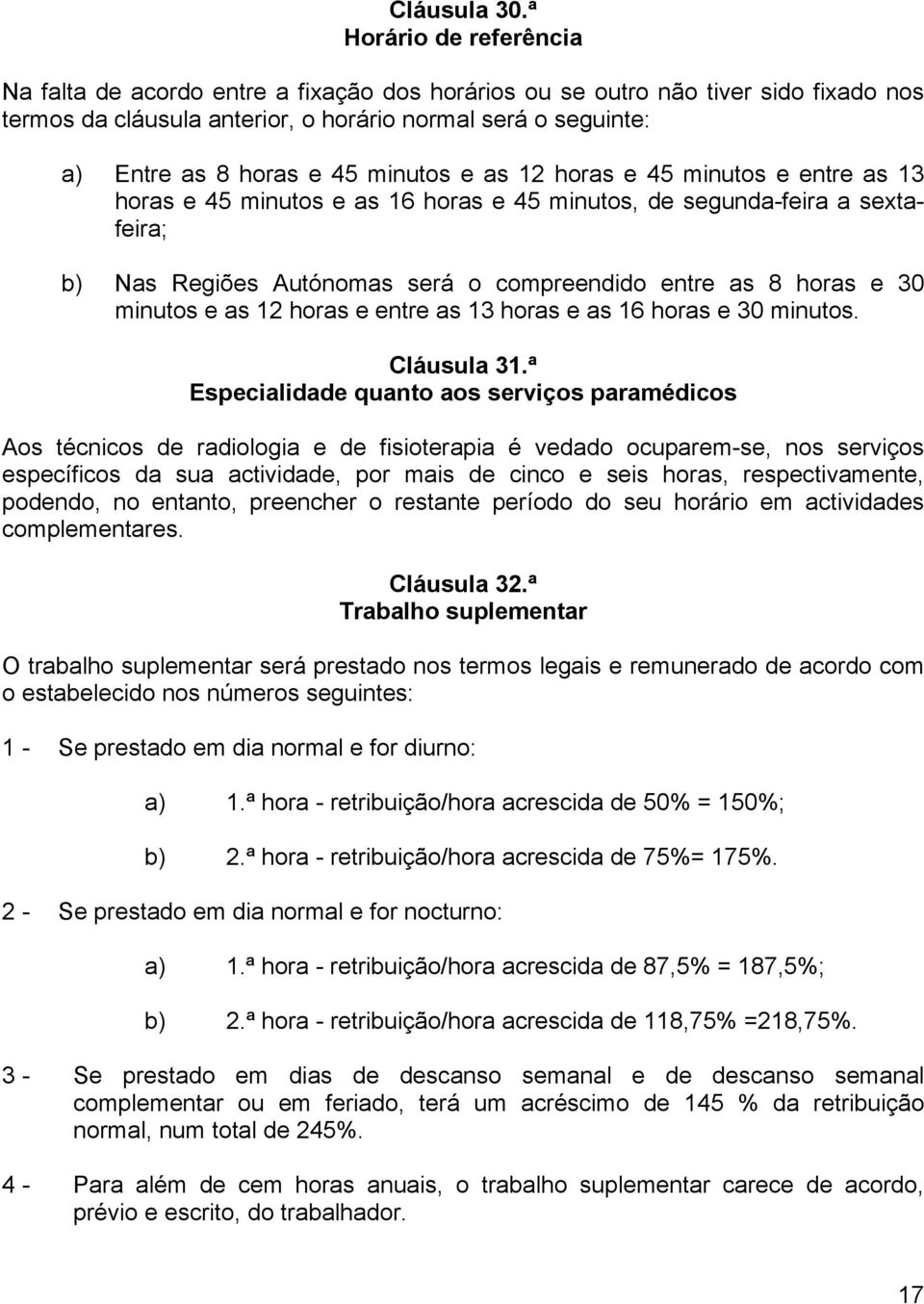 minutos e as 12 horas e 45 minutos e entre as 13 horas e 45 minutos e as 16 horas e 45 minutos, de segunda-feira a sextafeira; b) Nas Regiões Autónomas será o compreendido entre as 8 horas e 30