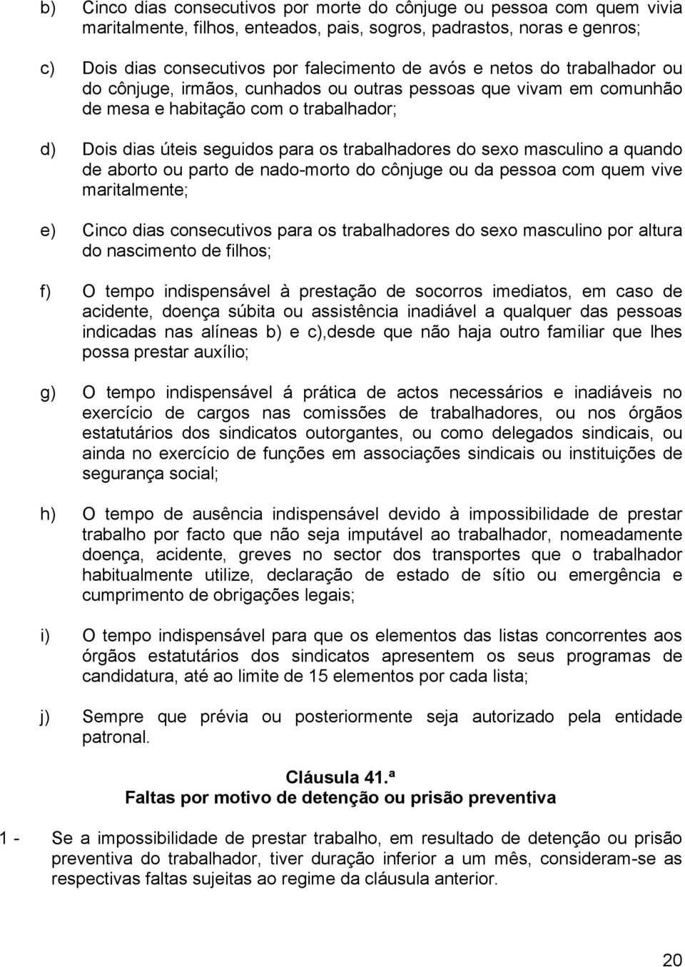 a quando de aborto ou parto de nado-morto do cônjuge ou da pessoa com quem vive maritalmente; e) Cinco dias consecutivos para os trabalhadores do sexo masculino por altura do nascimento de filhos; f)