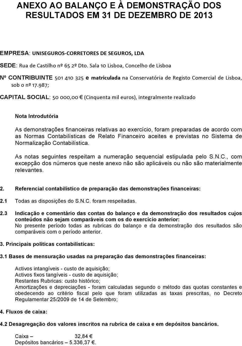 987; CAPITAL SOCIAL: 50 000,00 (Cinquenta mil euros), integralmente realizado Nota Introdutória As demonstrações financeiras relativas ao exercício, foram preparadas de acordo com as Normas