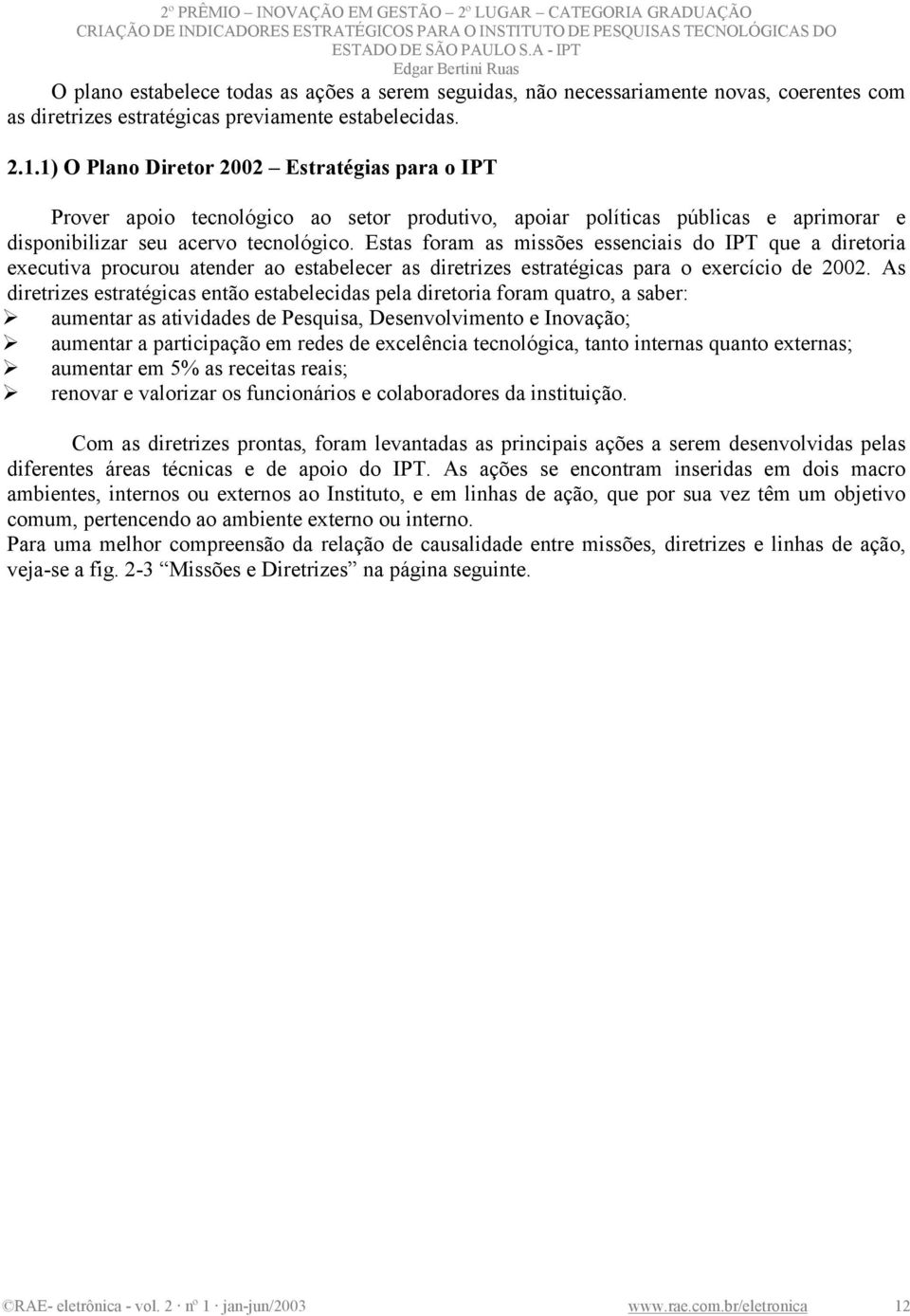 Estas foram as missões essenciais do IPT que a diretoria executiva procurou atender ao estabelecer as diretrizes estratégicas para o exercício de 2002.