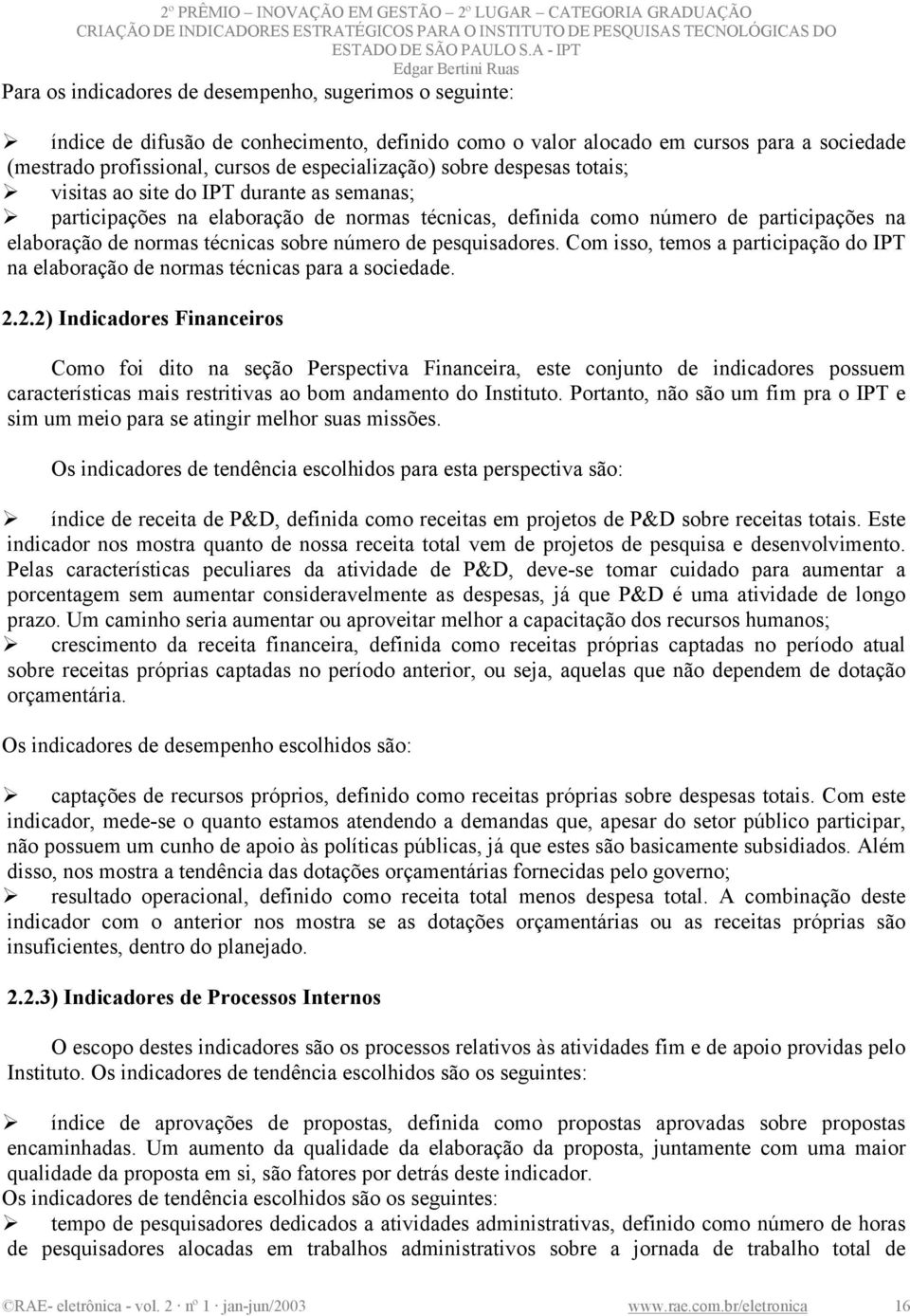 de pesquisadores. Com isso, temos a participação do IPT na elaboração de normas técnicas para a sociedade. 2.