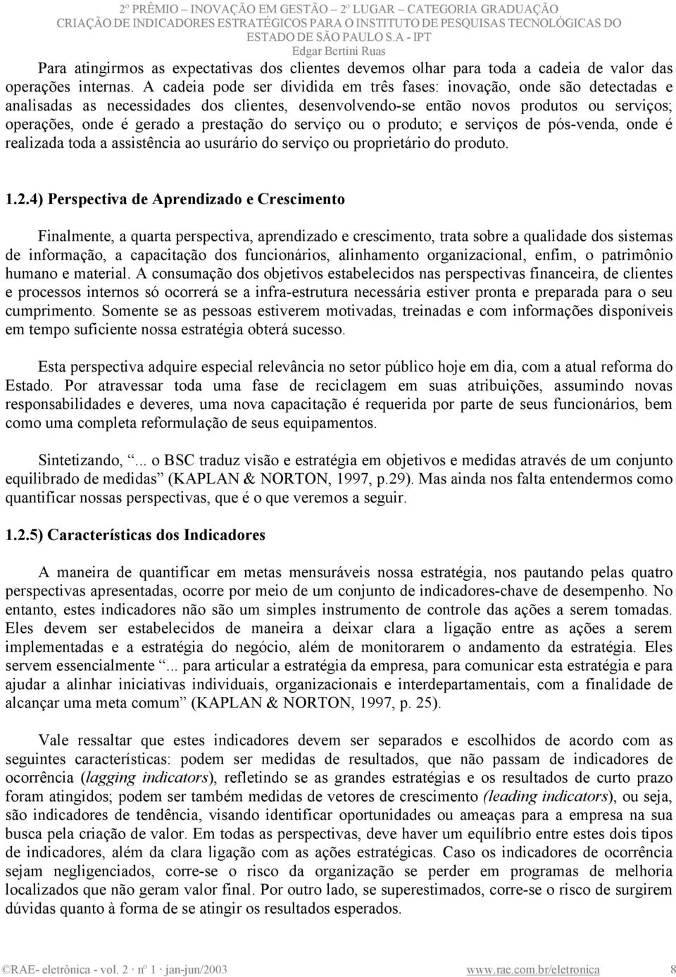 prestação do serviço ou o produto; e serviços de pós-venda, onde é realizada toda a assistência ao usurário do serviço ou proprietário do produto. 1.2.