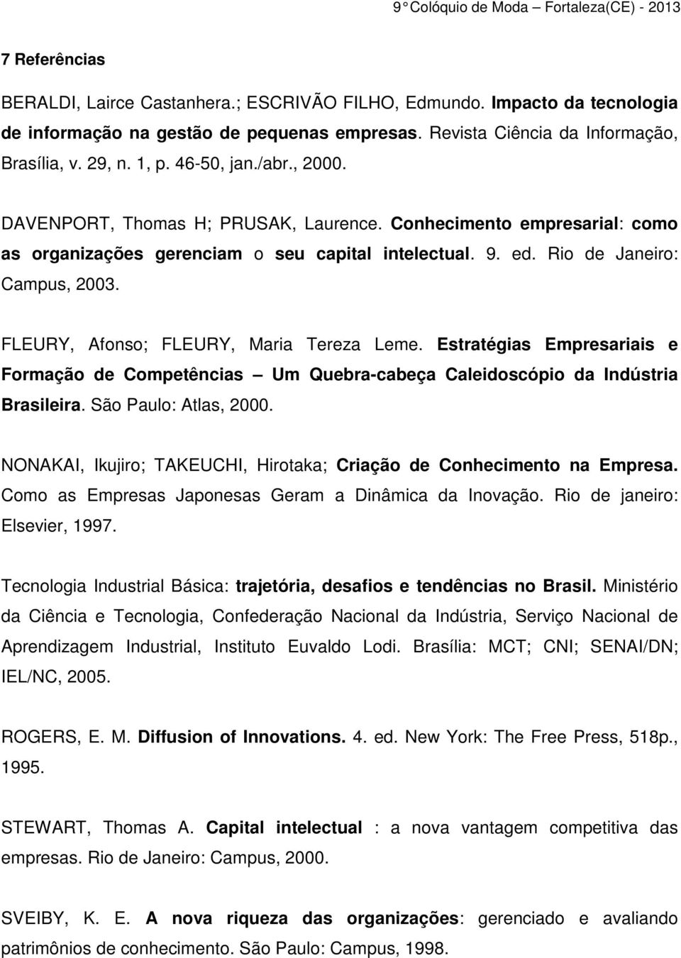 FLEURY, Afonso; FLEURY, Maria Tereza Leme. Estratégias Empresariais e Formação de Competências Um Quebra-cabeça Caleidoscópio da Indústria Brasileira. São Paulo: Atlas, 2000.