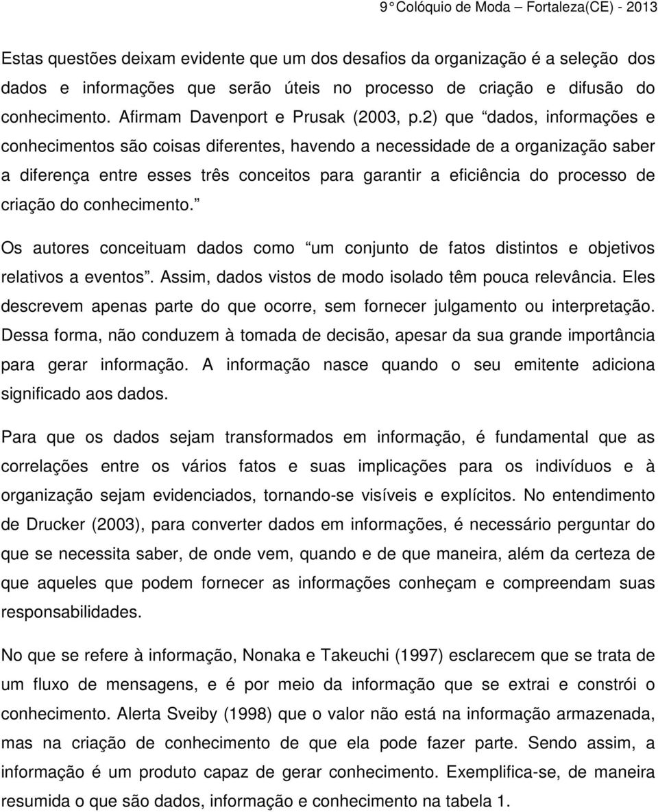 2) que dados, informações e conhecimentos são coisas diferentes, havendo a necessidade de a organização saber a diferença entre esses três conceitos para garantir a eficiência do processo de criação