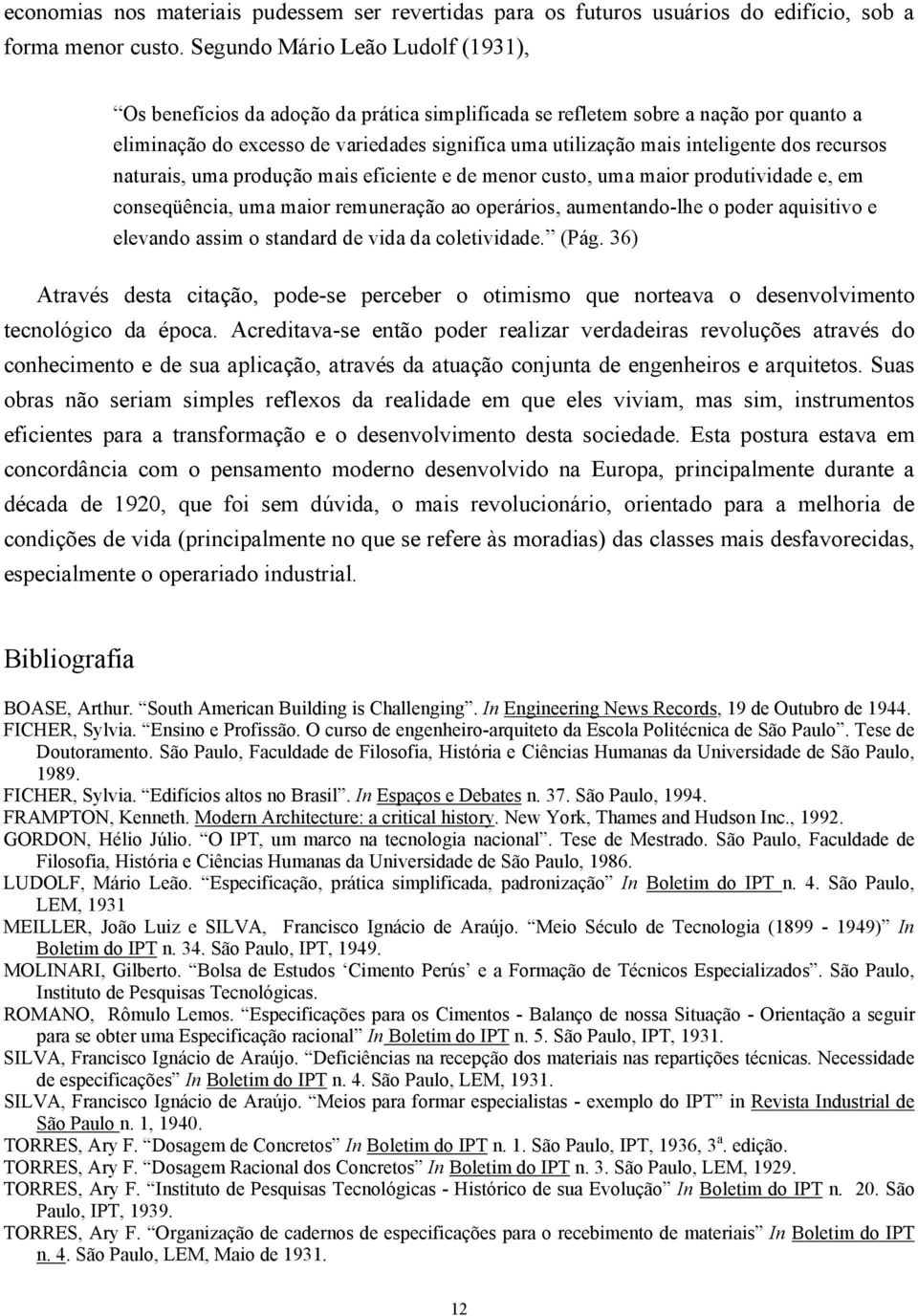 dos recursos naturais, uma produção mais eficiente e de menor custo, uma maior produtividade e, em conseqüência, uma maior remuneração ao operários, aumentando-lhe o poder aquisitivo e elevando assim