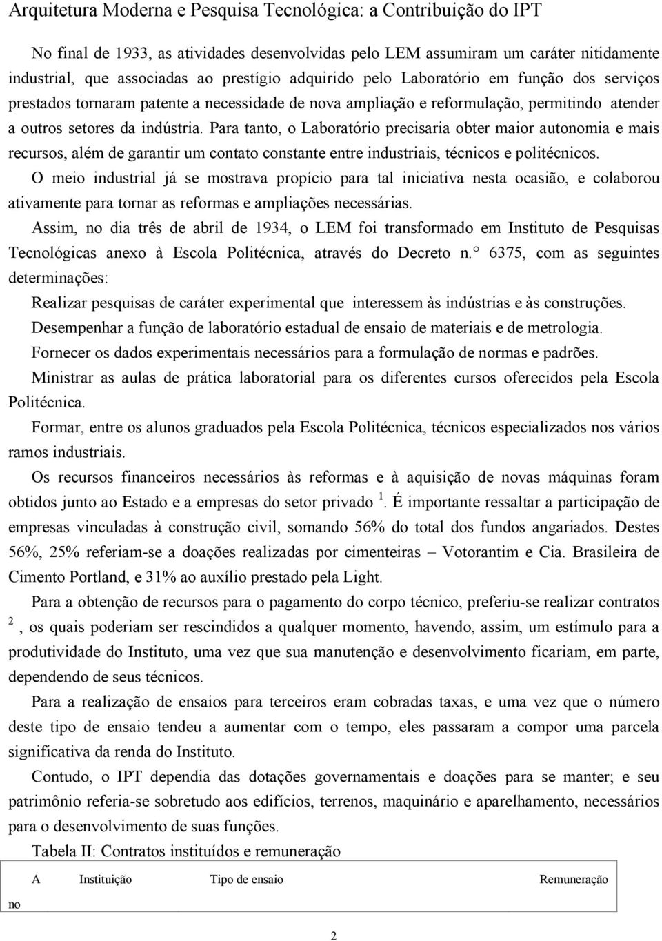 Para tanto, o Laboratório precisaria obter maior autonomia e mais recursos, além de garantir um contato constante entre industriais, técnicos e politécnicos.