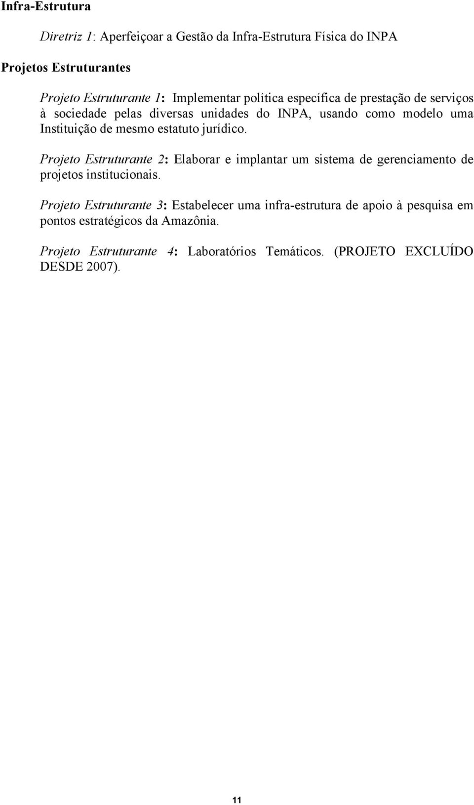 jurídico. Projeto Estruturante 2: Elaborar e implantar um sistema de gerenciamento de projetos institucionais.