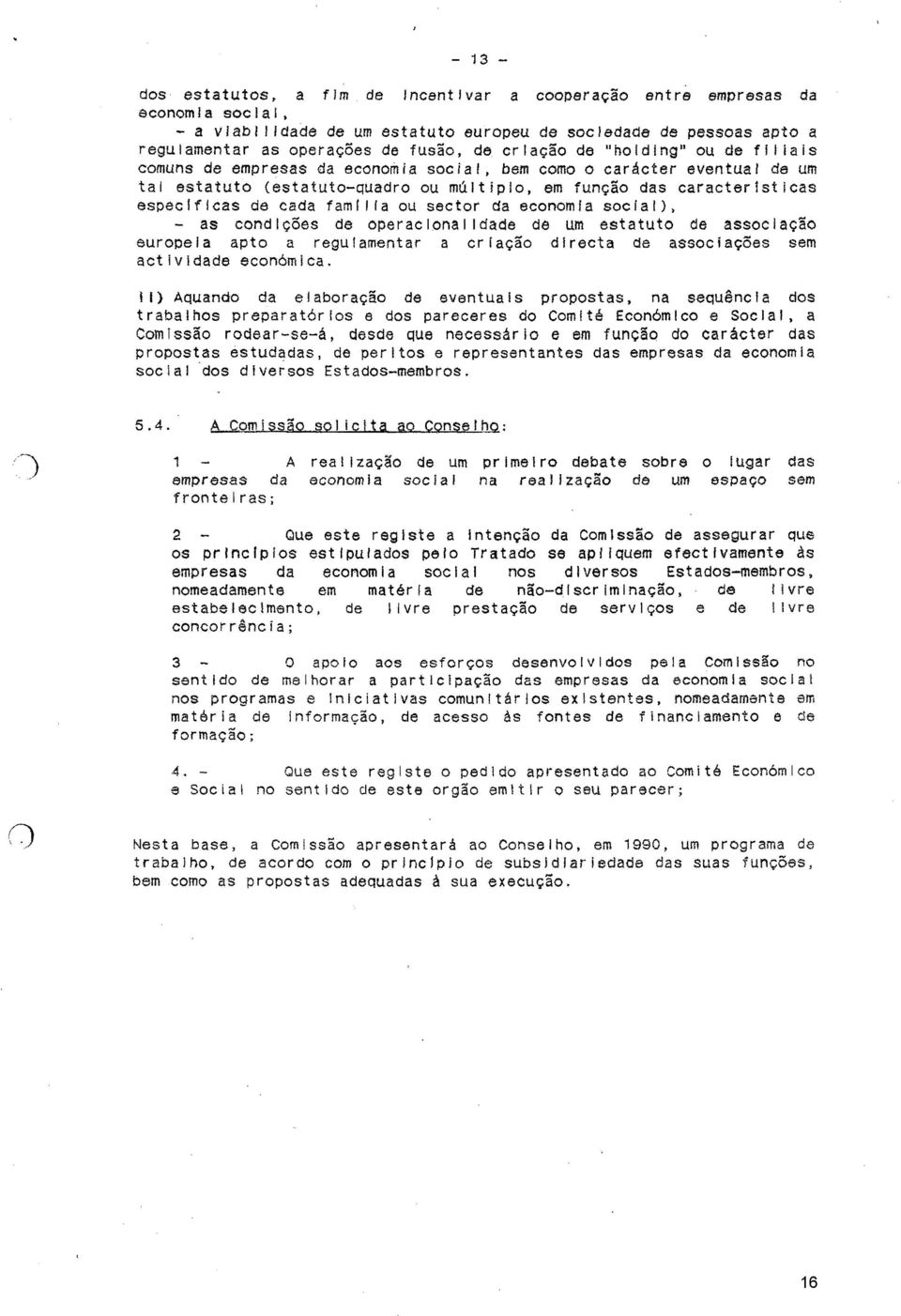 o de "holding" ou de fll iais comuns de empresss da economia social, bem como 0 caracter eventual de um tal estatuto (estatuto-quadro ou multiplo, em funeao das caracterlsticas esp6clficas de cada