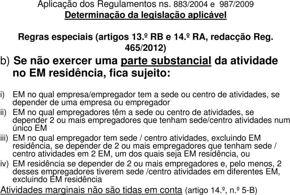 empregador ii) EM no qual empregadores têm a sede ou centro de atividades, se depender 2 ou mais empregadores que tenham sede/centro atividades num único EM iii) EM no qual empregador tem sede /