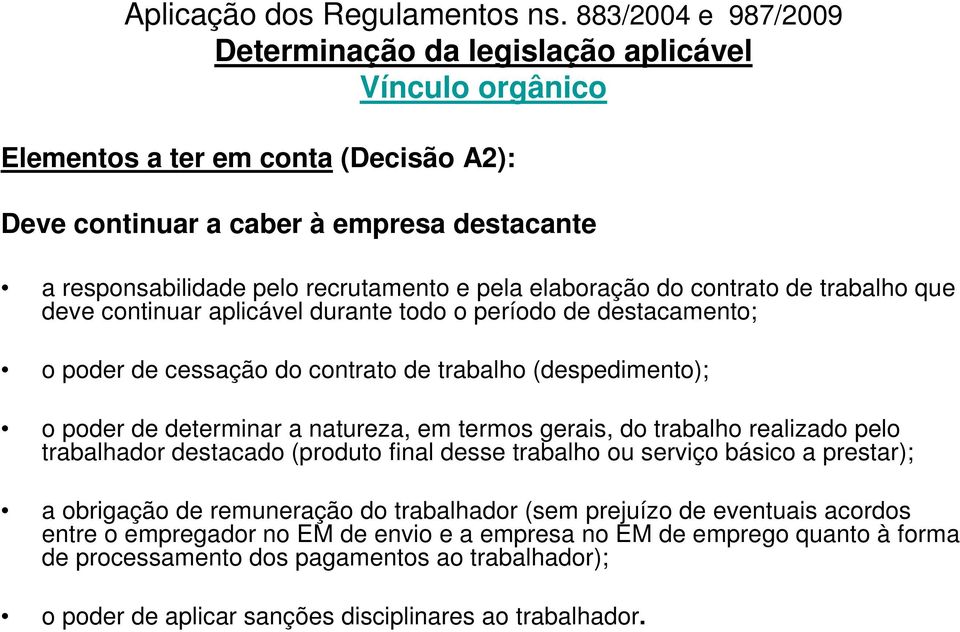 trabalho realizado pelo trabalhador destacado (produto final desse trabalho ou serviço básico a prestar); a obrigação de remuneração do trabalhador (sem prejuízo de eventuais acordos