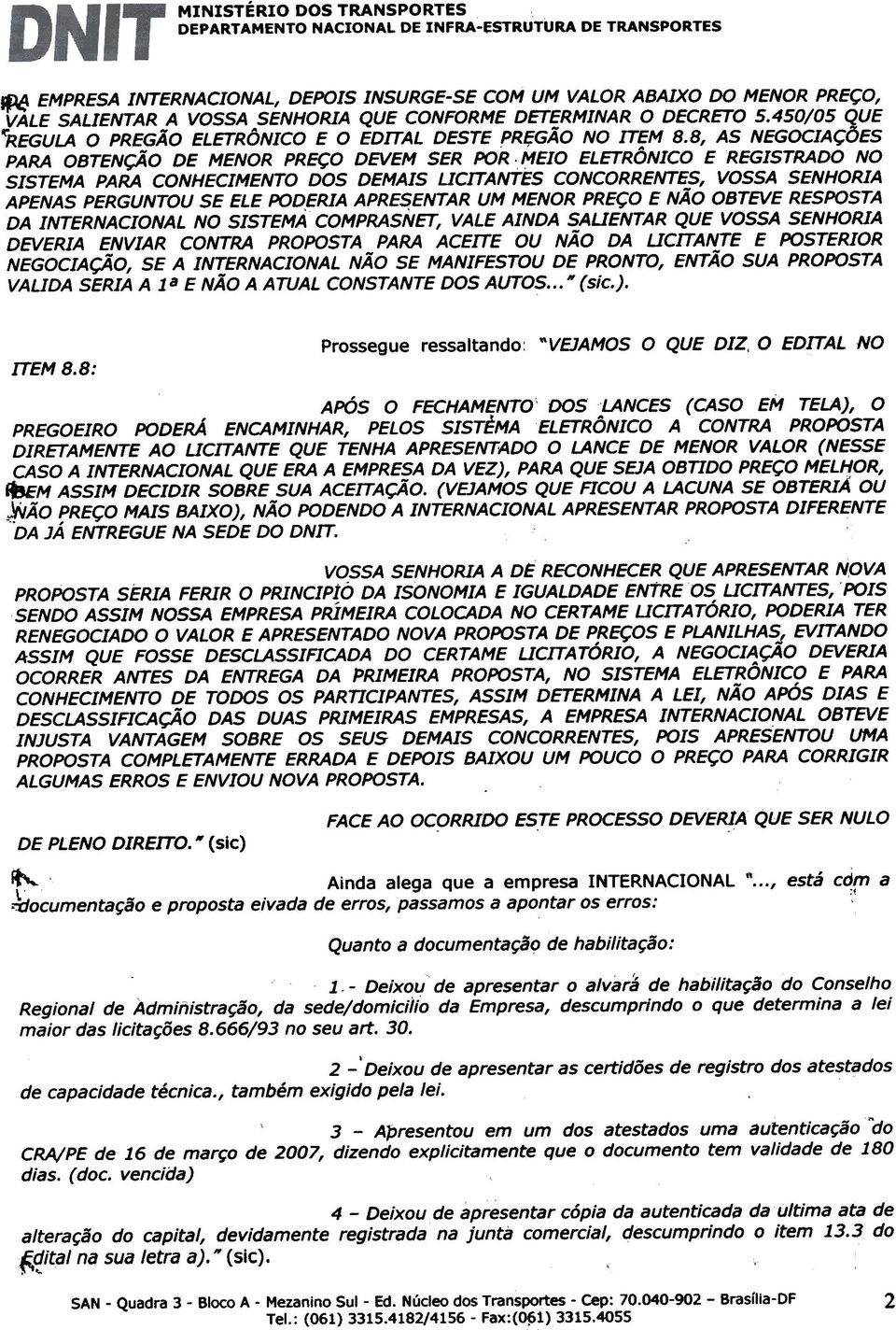 MEIO ELETRONICO E REGISTRADO NO SISTEMA PARA CONHECIMENTO DOS DEMAIS LICITANTES CONCORRENTES, VOSSA SENHORIA APENAS PERGUNTOU SE ELE POD,ERIA APRE~ENTAR UM MENOR PREÇO E NÃO OBTEVE RESPOSTA DA