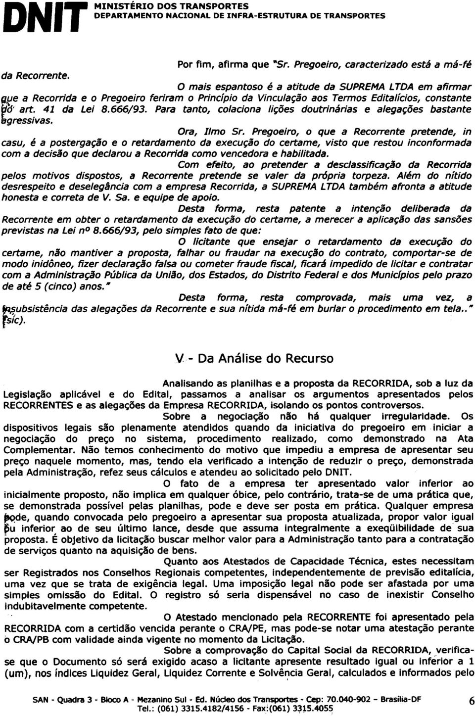 Para tanto, colaciona lições doutrinárias e alegações bastante (,gresslvas. Ora, limo Sr.