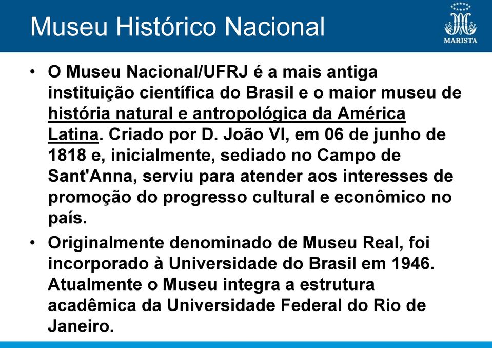 João VI, em 06 de junho de 1818 e, inicialmente, sediado no Campo de Sant'Anna, serviu para atender aos interesses de promoção do