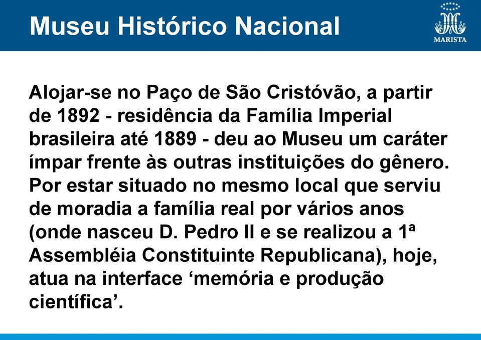 Por estar situado no mesmo local que serviu de moradia a família real por vários anos (onde nasceu D.