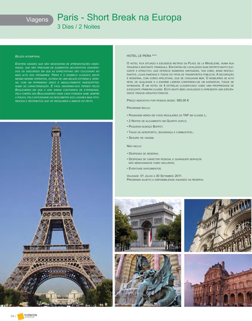 PARIS É O EXEMPLO CLÁSSICO DESTA MESMA MÁXIMA OPERATIVA, DOTADA DE UMA BELEZA EXTREMA E SERE- NA, COM UM PATRIMÓNIO ÚNICO E ABSOLUTAMENTE INDESCRITÍVEL NUMA SÓ CARACTERIZAÇÃO.