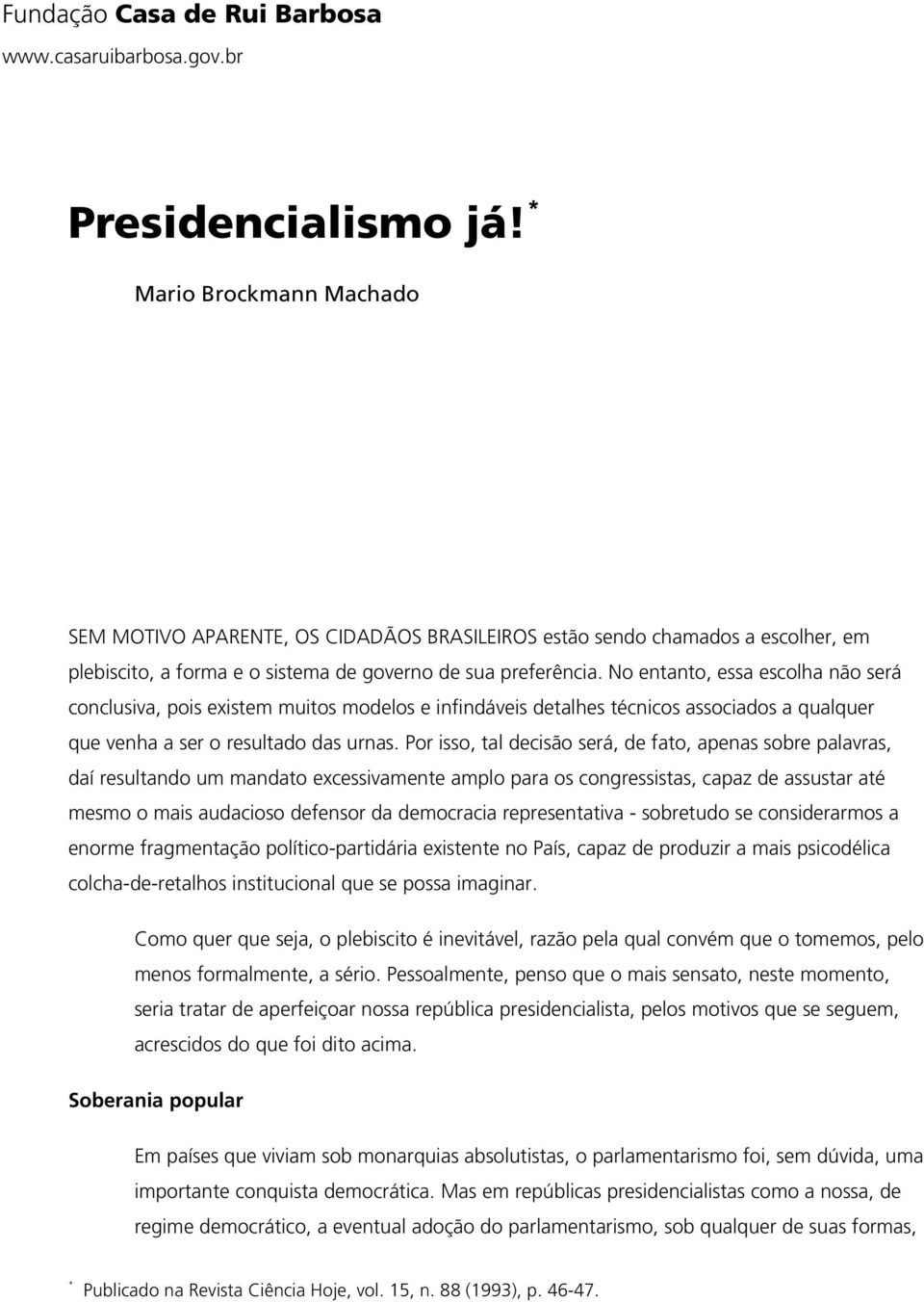 Por isso, tal decisão será, de fato, apenas sobre palavras, daí resultando um mandato excessivamente amplo para os congressistas, capaz de assustar até mesmo o mais audacioso defensor da democracia