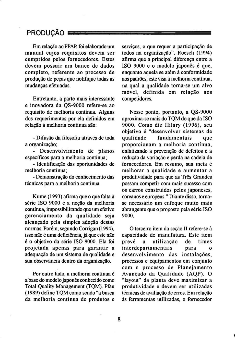 Alguns dos requerimentos por ela definidos em relação à melhoria contínua são: - Difusão da filosofia através de toda a organização; - Desenvolvimento de planos específicos para a melhoria contínua;