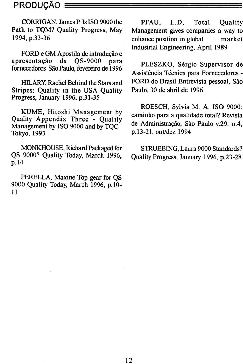 January 1996, p.31-35 KUME, Hitoshi Management by Quality Appendix Three - Quality Management by ISO 9000 and by TQC Tokyo, 1993 MONKHOUSE, Richard Packaged for QS 9000? Quality Today, March 1996, p.