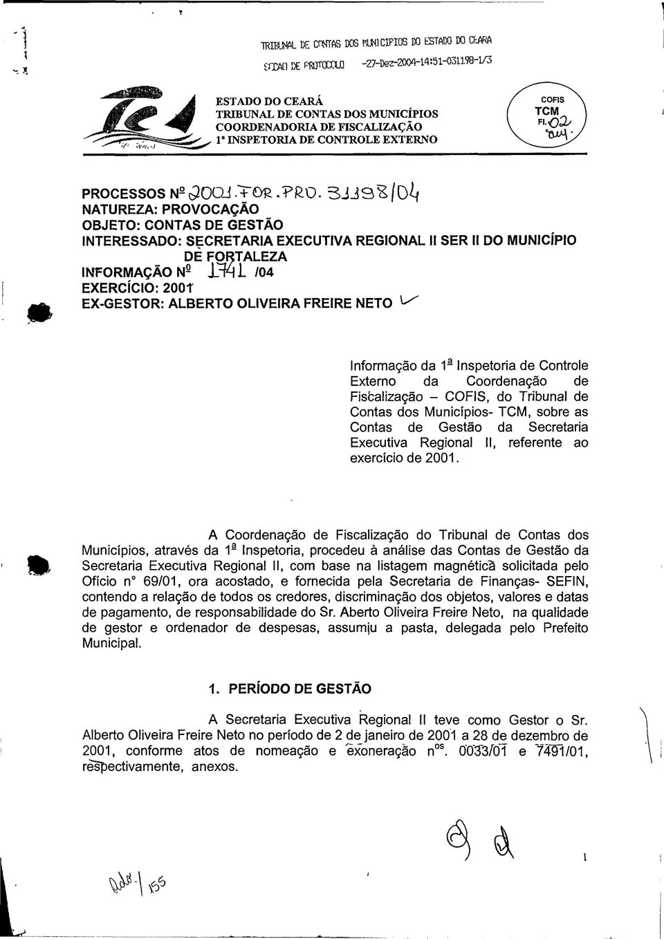 3 J J 3 ^ NATUREZA: PROVOCAÇÃO OBJETO: CONTAS DE GESTÃO INTERESSADO: SECRETARIA EXECUTIVA REGIONAL II SER II DO MUNICÍPIO DÈ FORTALEZA INFORMAÇÃO N /04 EXERCÍCIO; 200T EX-GESTOR; ALBERTO OLIVEIRA