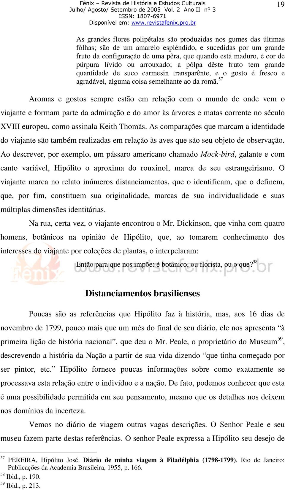 57 Aromas e gostos sempre estão em relação com o mundo de onde vem o viajante e formam parte da admiração e do amor às árvores e matas corrente no século XVIII europeu, como assinala Keith Thomás.