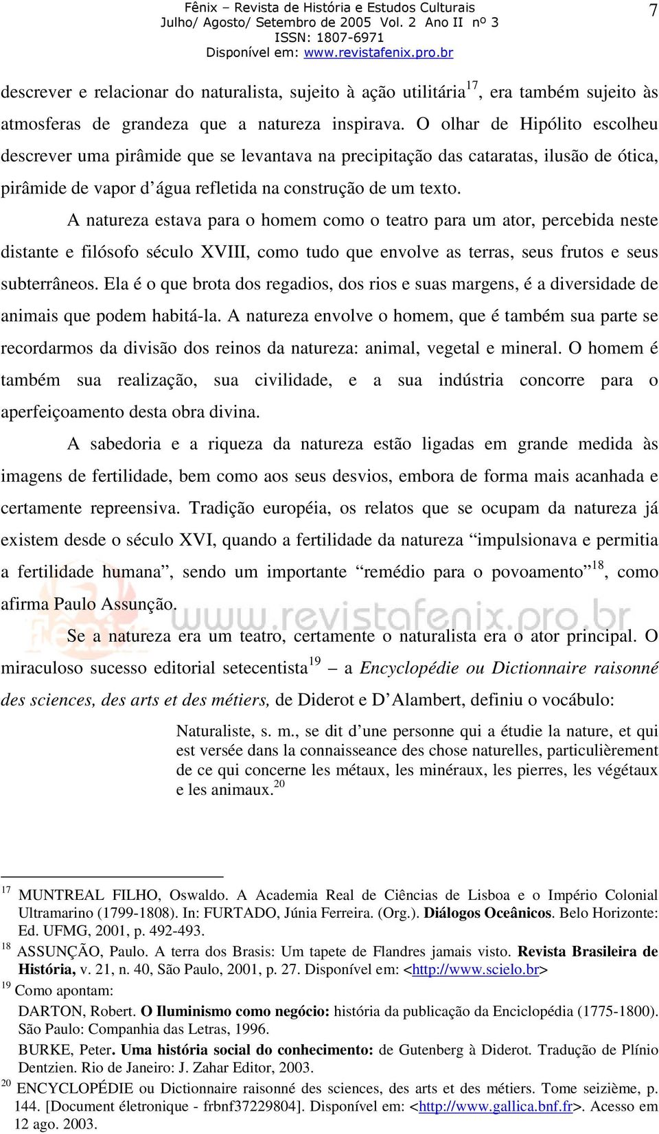 A natureza estava para o homem como o teatro para um ator, percebida neste distante e filósofo século XVIII, como tudo que envolve as terras, seus frutos e seus subterrâneos.