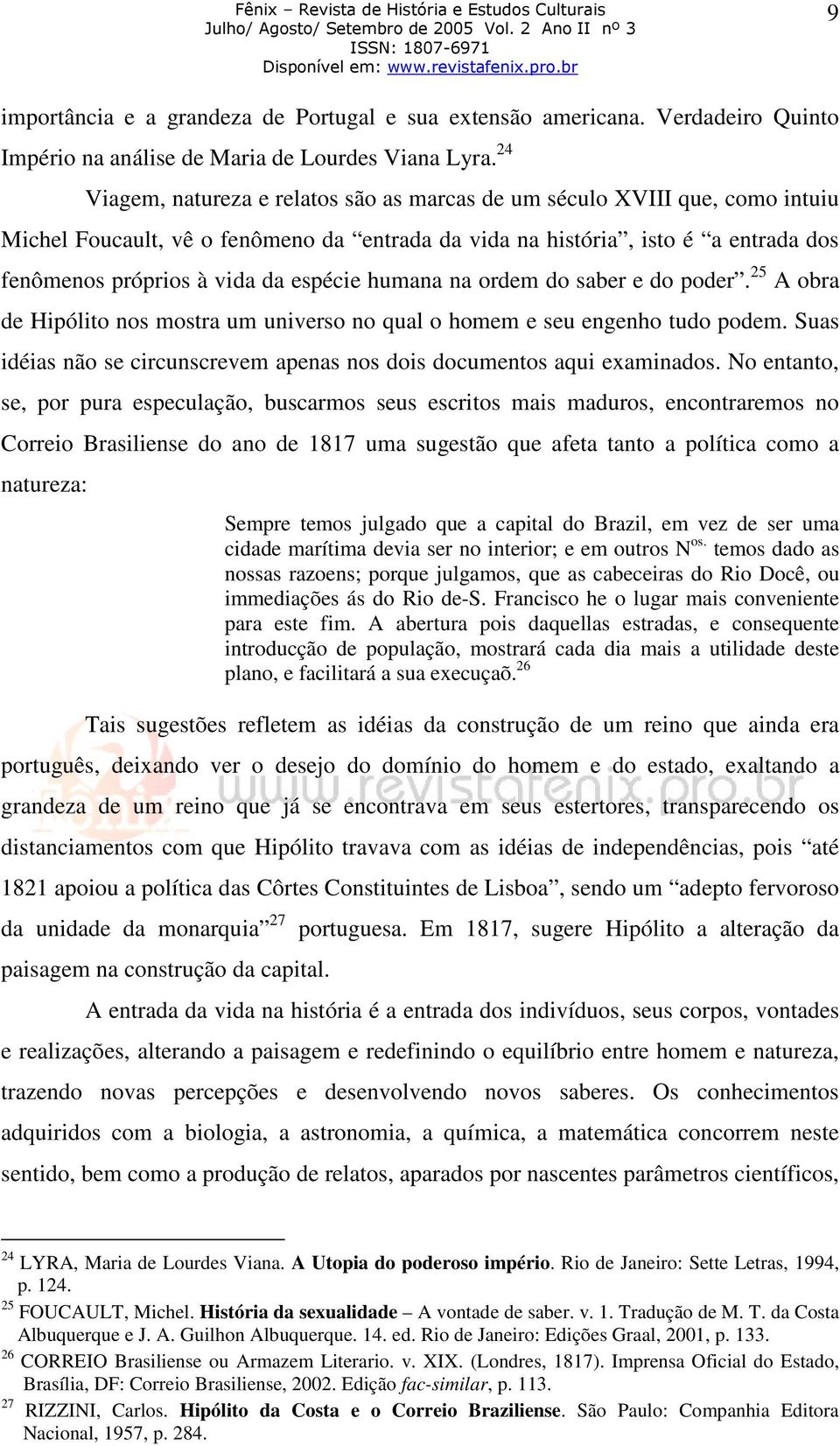 espécie humana na ordem do saber e do poder. 25 A obra de Hipólito nos mostra um universo no qual o homem e seu engenho tudo podem.