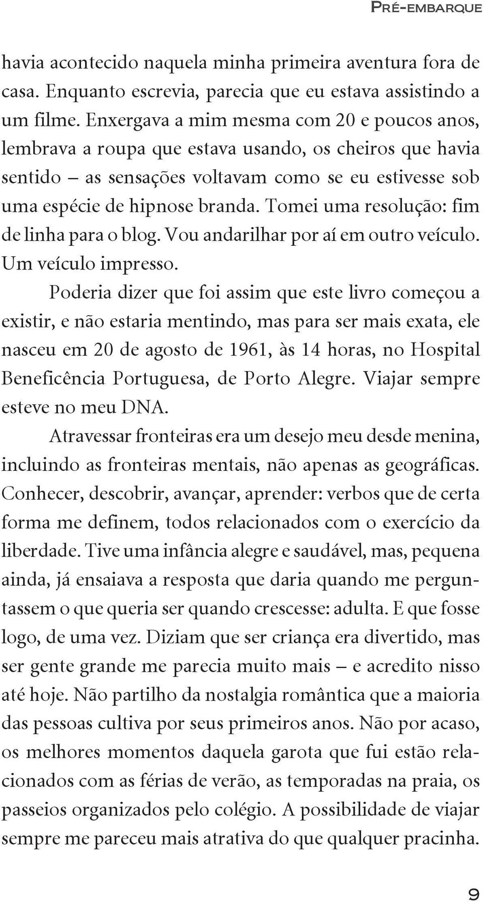 Tomei uma resolução: fim de linha para o blog. Vou andarilhar por aí em outro veículo. Um veículo impresso.