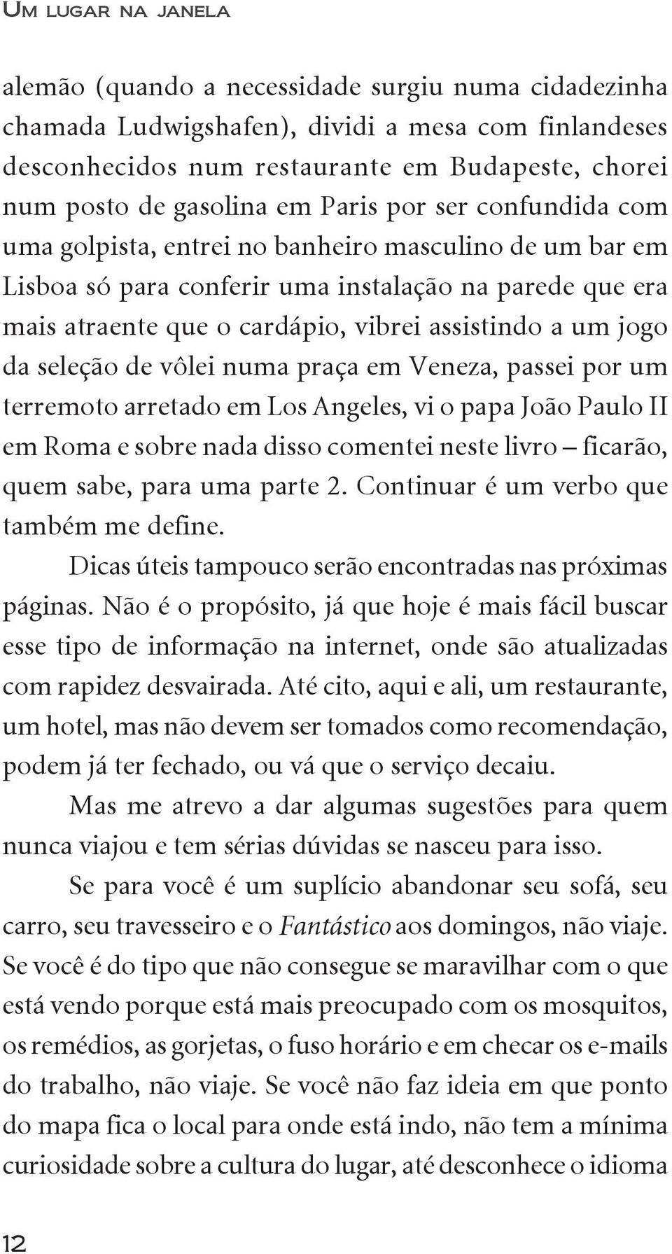 jogo da seleção de vôlei numa praça em Veneza, passei por um terremoto arretado em Los Angeles, vi o papa João Paulo II em Roma e sobre nada disso comentei neste livro ficarão, quem sabe, para uma