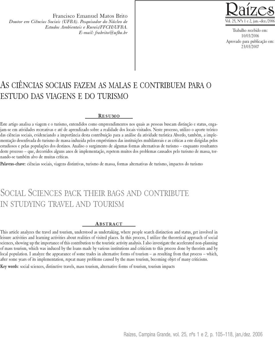 viagem e o turismo, entendidos como empreendimentos nos quais as pessoas buscam distinção e status, engajam-se em atividades recreativas e até de aprendizado sobre a realidade dos locais visitados.