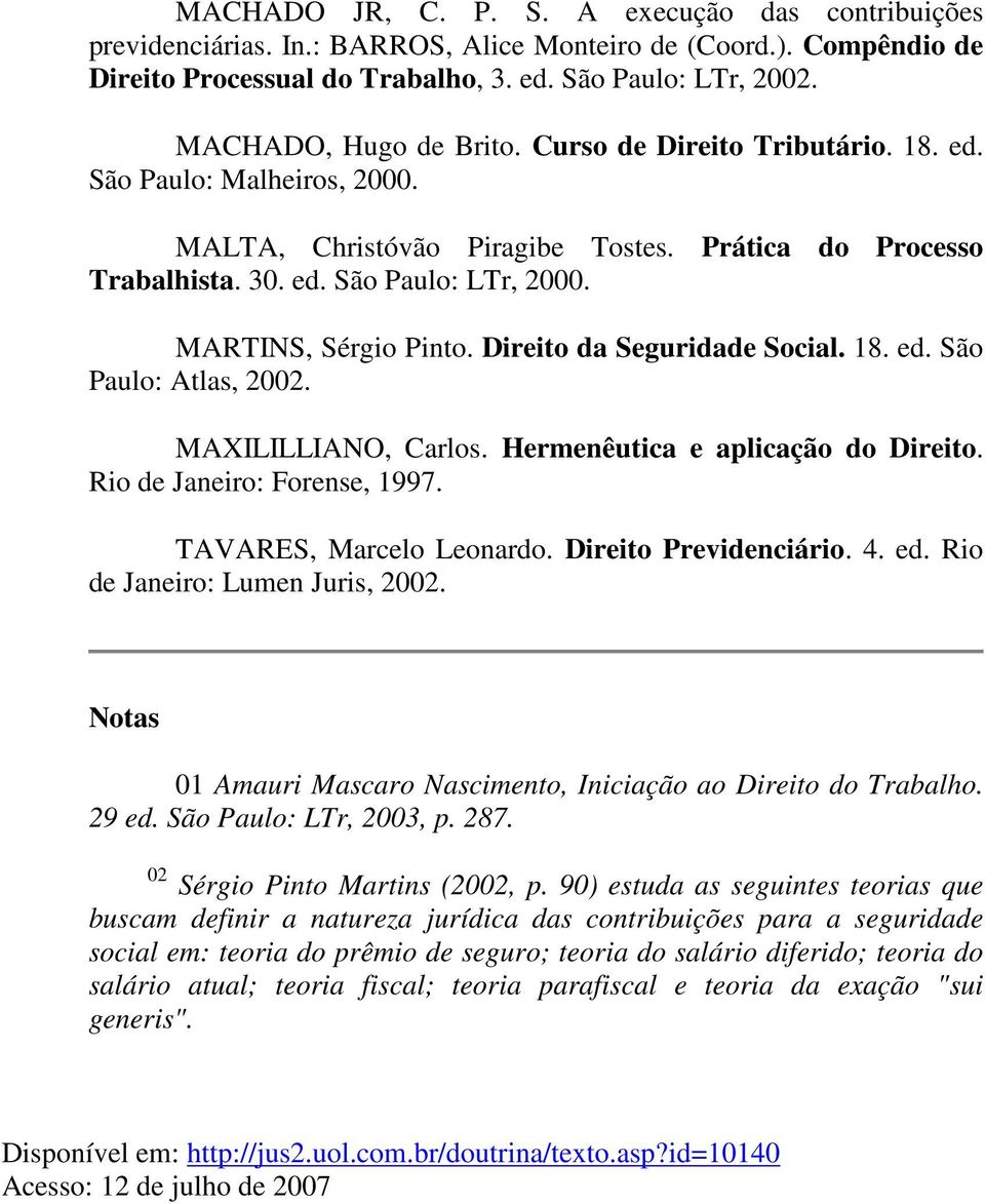 MARTINS, Sérgio Pinto. Direito da Seguridade Social. 18. ed. São Paulo: Atlas, 2002. MAXILILLIANO, Carlos. Hermenêutica e aplicação do Direito. Rio de Janeiro: Forense, 1997.