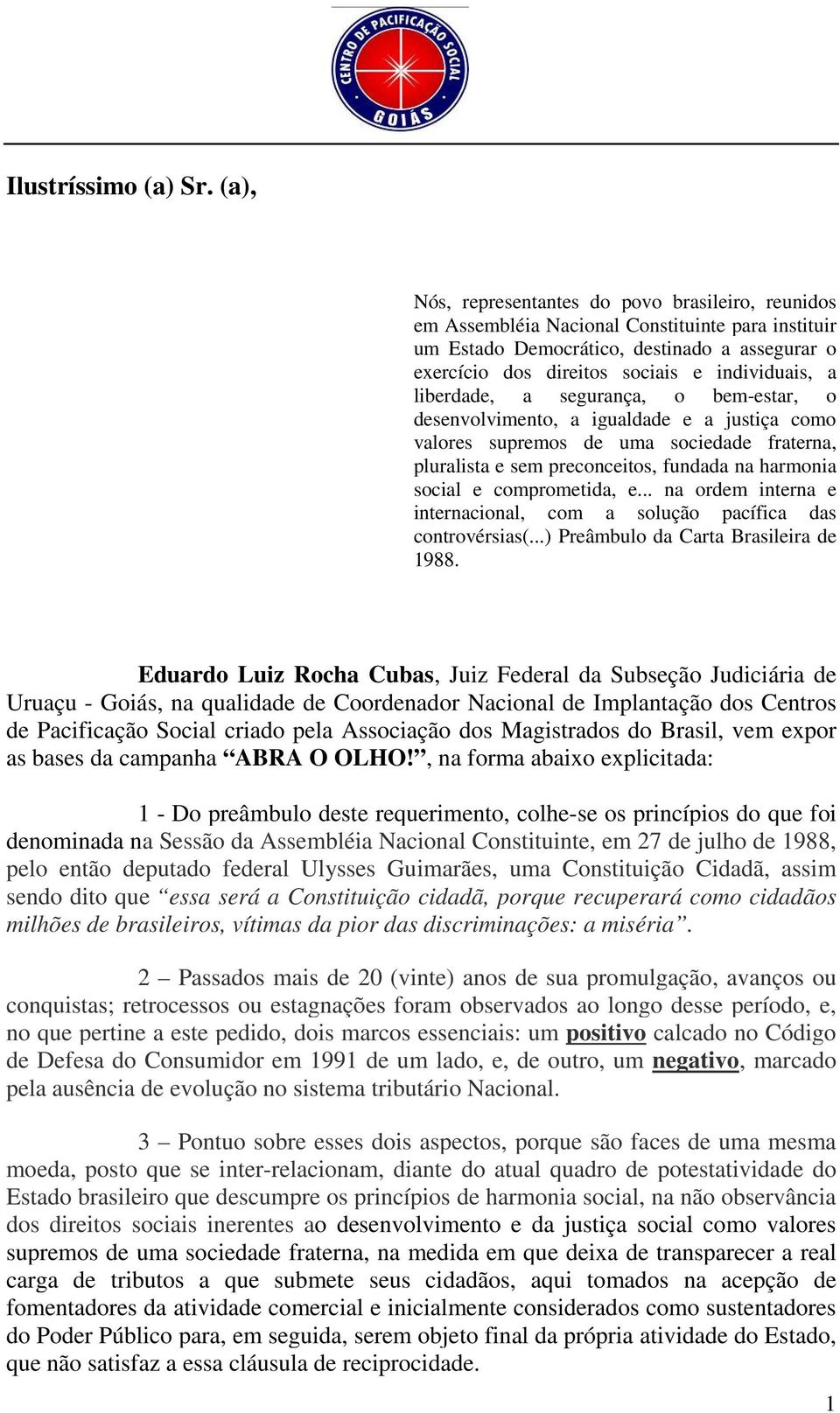 liberdade, a segurança, o bem-estar, o desenvolvimento, a igualdade e a justiça como valores supremos de uma sociedade fraterna, pluralista e sem preconceitos, fundada na harmonia social e