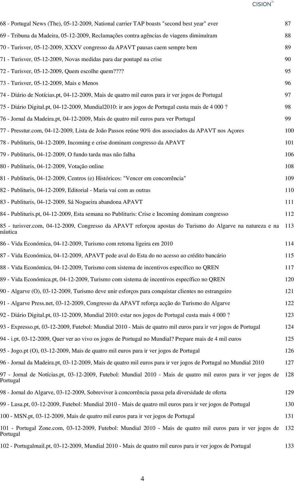 ??? 73 - Turisver, 05-12-2009, Mais e Menos 74 - Diário de Notícias.pt, 04-12-2009, Mais de quatro mil euros para ir ver jogos de Portugal 75 - Diário Digital.