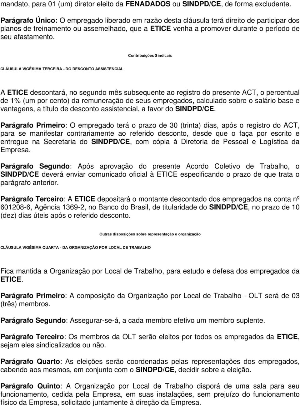 Contribuições Sindicais CLÁUSULA VIGÉSIMA TERCEIRA - DO DESCONTO ASSISTENCIAL A ETICE descontará, no segundo mês subsequente ao registro do presente ACT, o percentual de 1% (um por cento) da