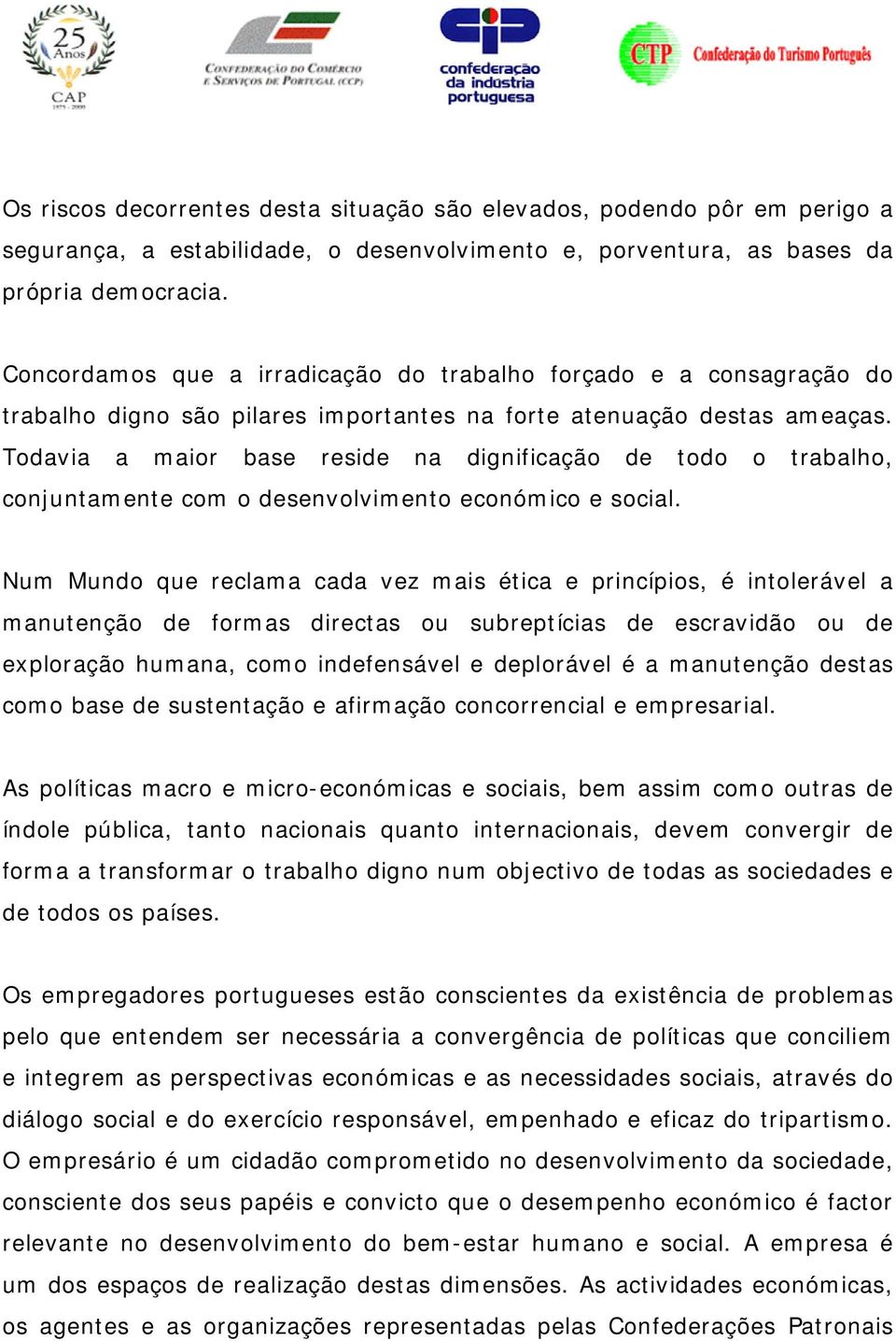 Todavia a maior base reside na dignificação de todo o trabalho, conjuntamente com o desenvolvimento económico e social.