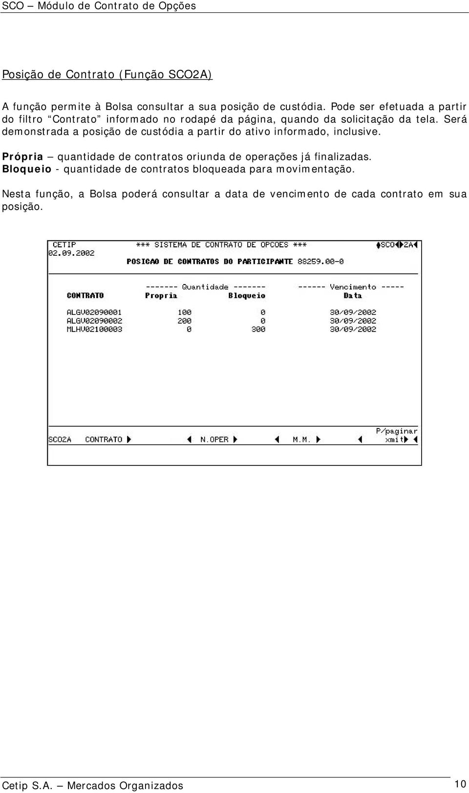 Será demonstrada a posição de custódia a partir do ativo informado, inclusive.