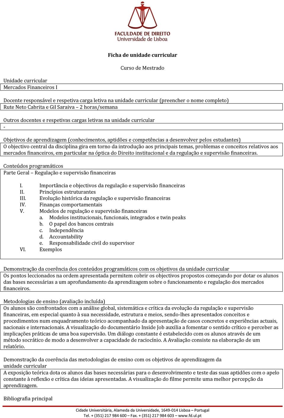 estudantes) O objectivo central da disciplina gira em torno da introdução aos principais temas, problemas e conceitos relativos aos mercados financeiros, em particular na óptica do Direito