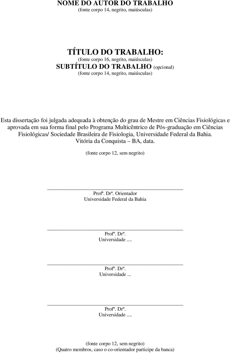 Ciências Fisiológicas/ Sociedade Brasileira de Fisiologia, Universidade Federal da Bahia. Vitória da Conquista BA, data. (fonte corpo 12, sem negrito) Profª. Drª.