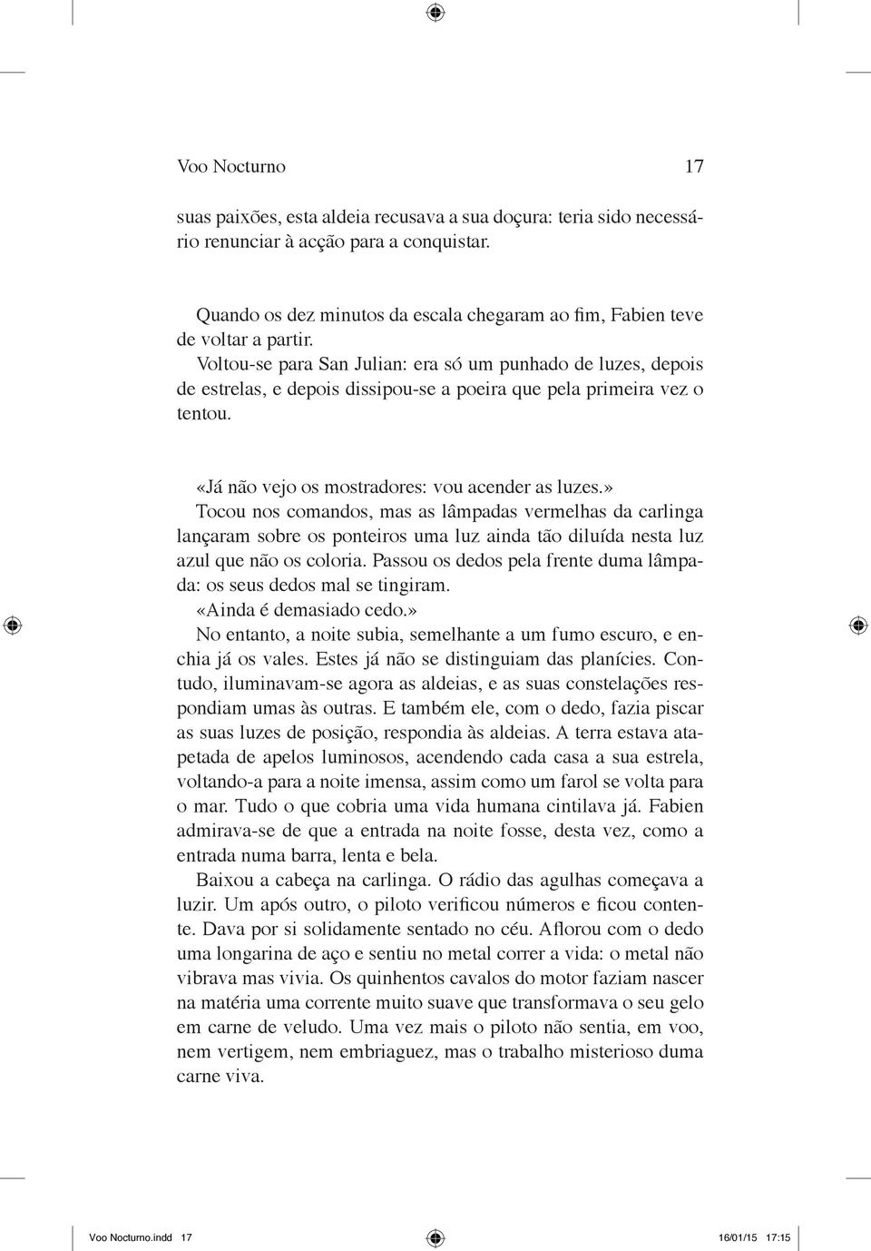 Voltou se para San Julian: era só um punhado de luzes, depois de estrelas, e depois dissipou se a poeira que pela primeira vez o tentou. «Já não vejo os mostradores: vou acender as luzes.