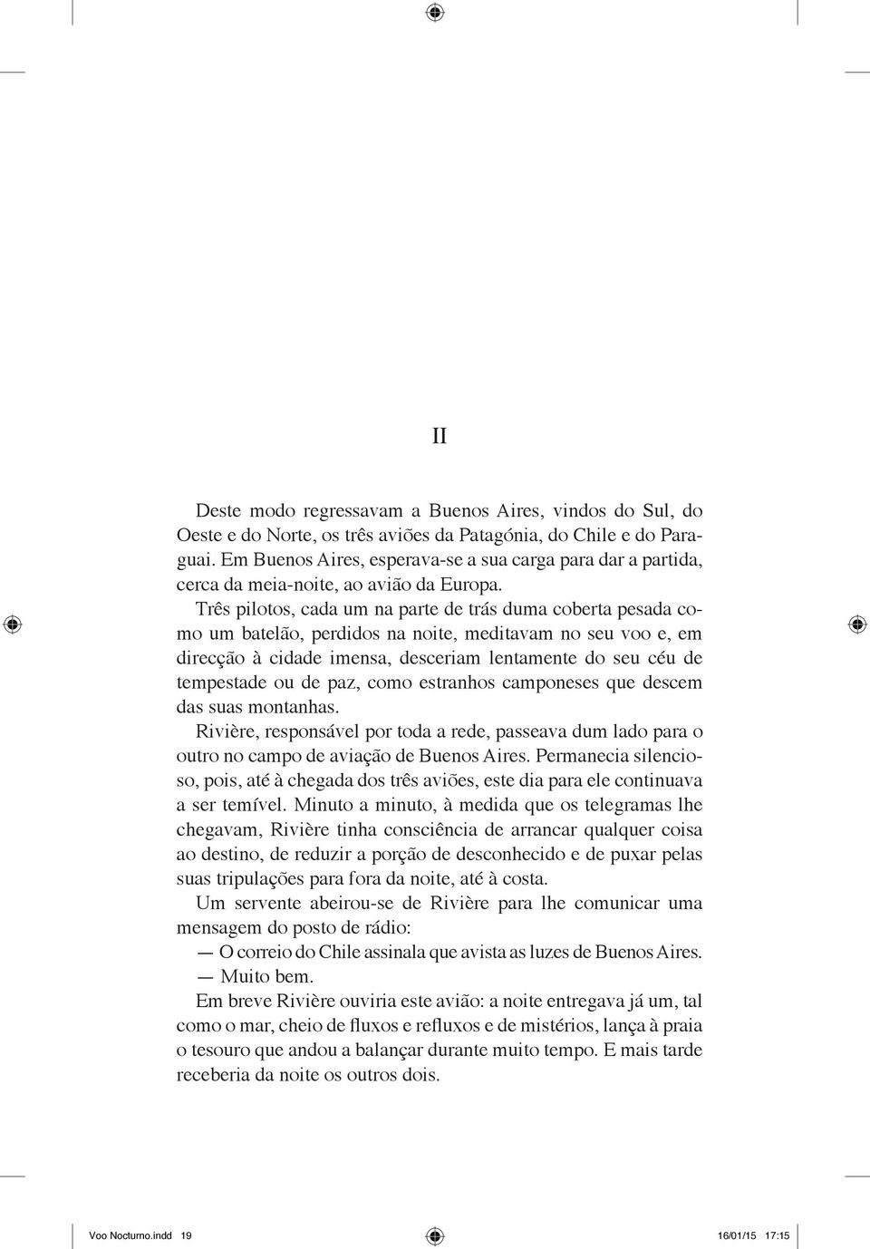 Três pilotos, cada um na parte de trás duma coberta pesada como um batelão, perdidos na noite, meditavam no seu voo e, em direcção à cidade imensa, desceriam lentamente do seu céu de tempestade ou de