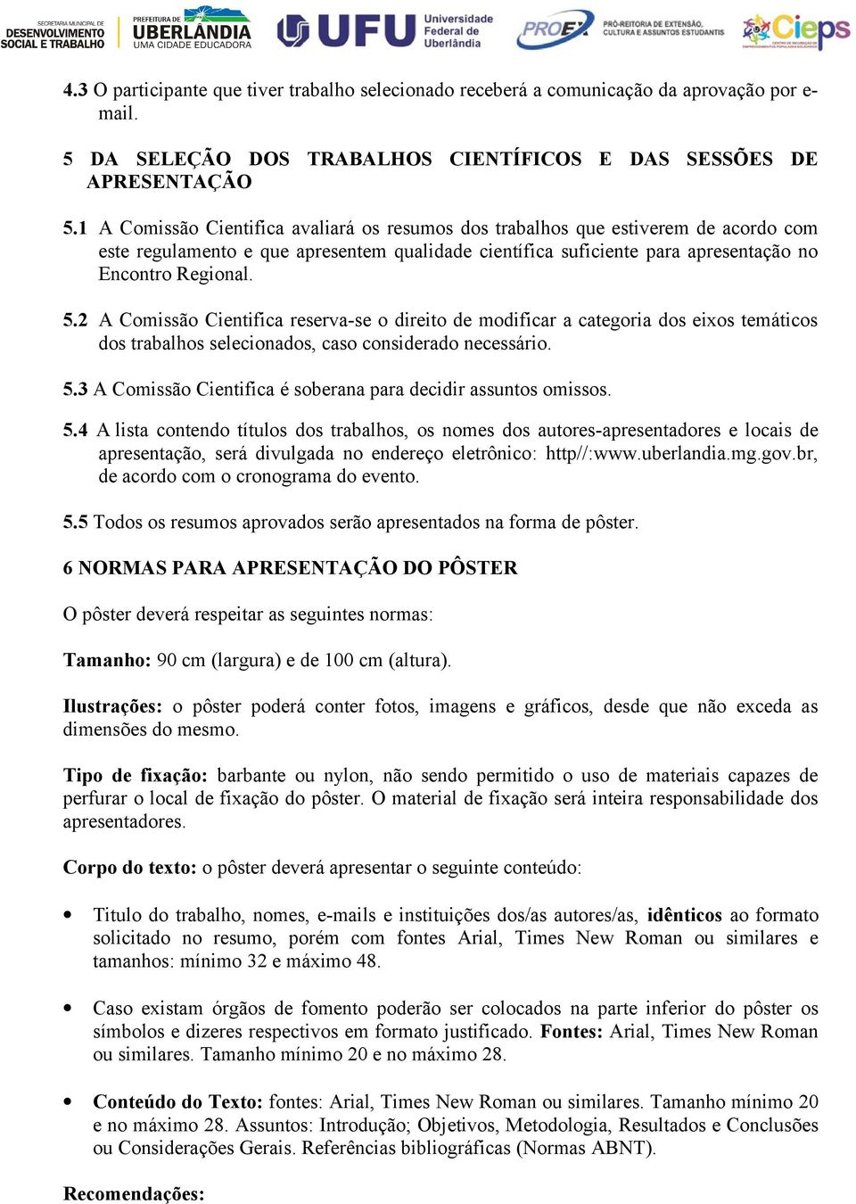 2 A Comissão Cientifica reserva-se o direito de modificar a categoria dos eixos temáticos dos trabalhos selecionados, caso considerado necessário. 5.