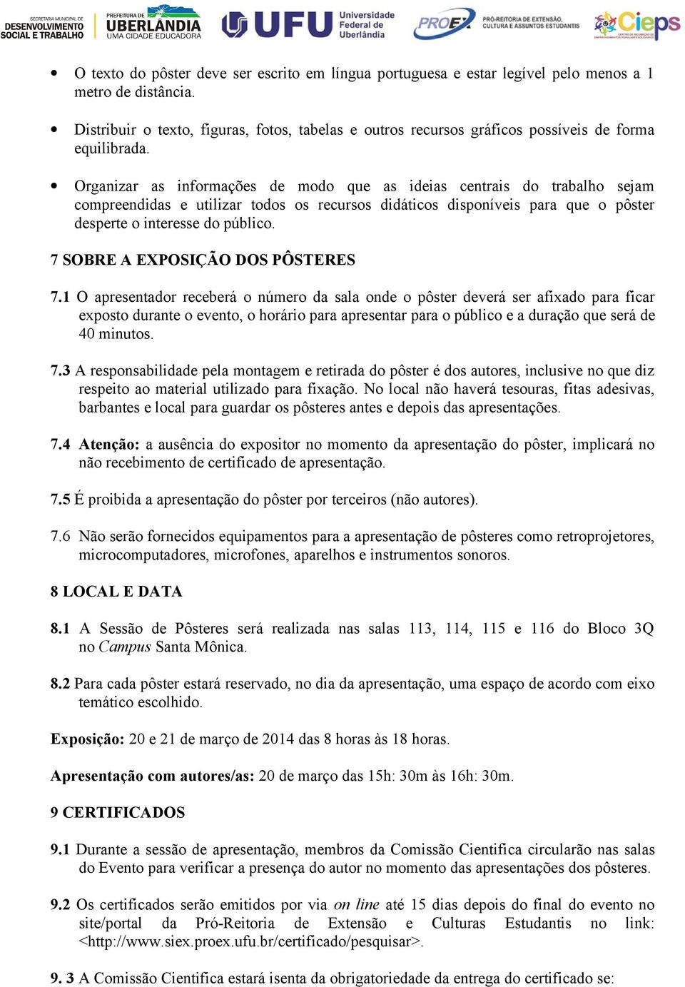 Organizar as informações de modo que as ideias centrais do trabalho sejam compreendidas e utilizar todos os recursos didáticos disponíveis para que o pôster desperte o interesse do público.