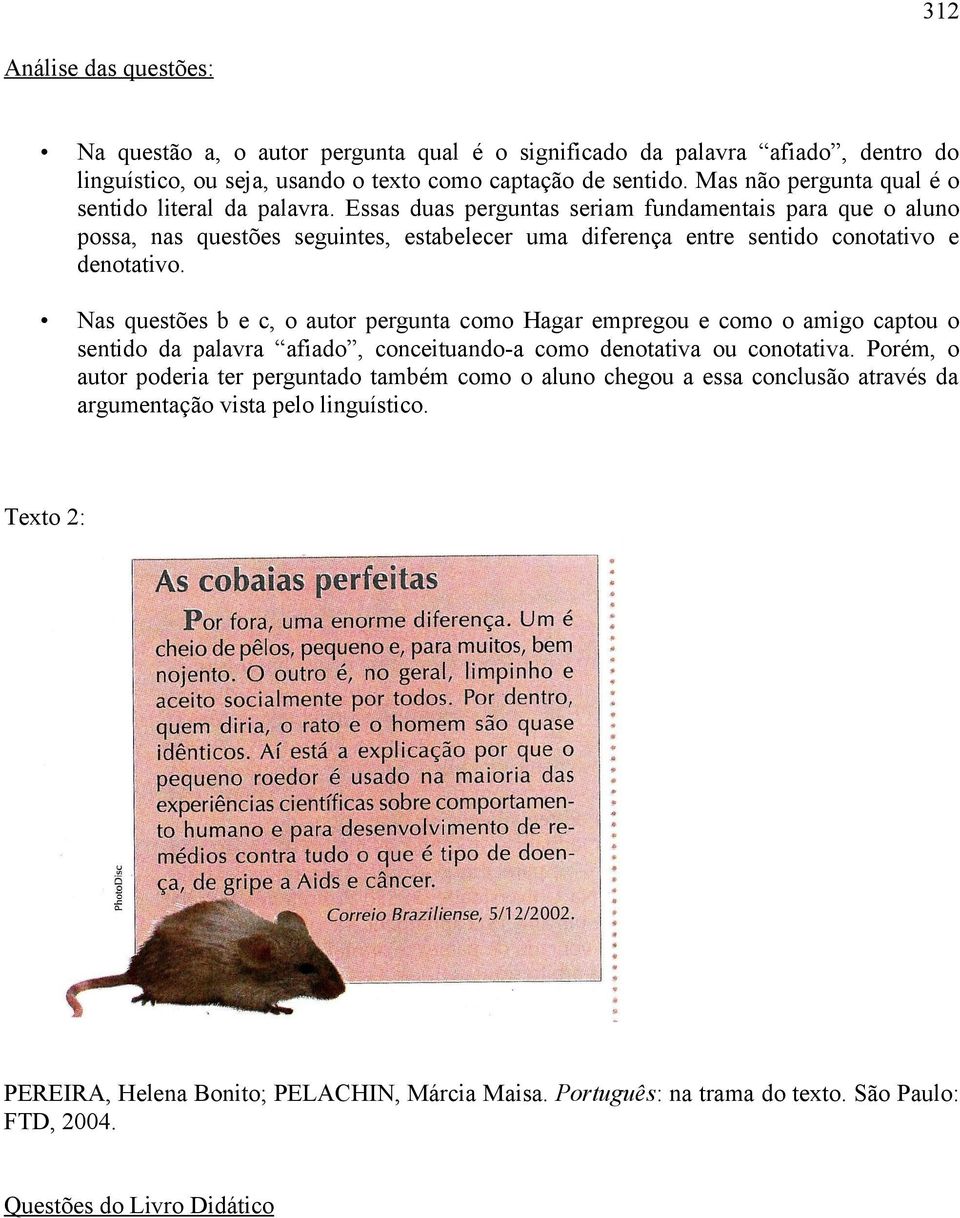 Essas duas perguntas seriam fundamentais para que o aluno possa, nas questões seguintes, estabelecer uma diferença entre sentido conotativo e denotativo.