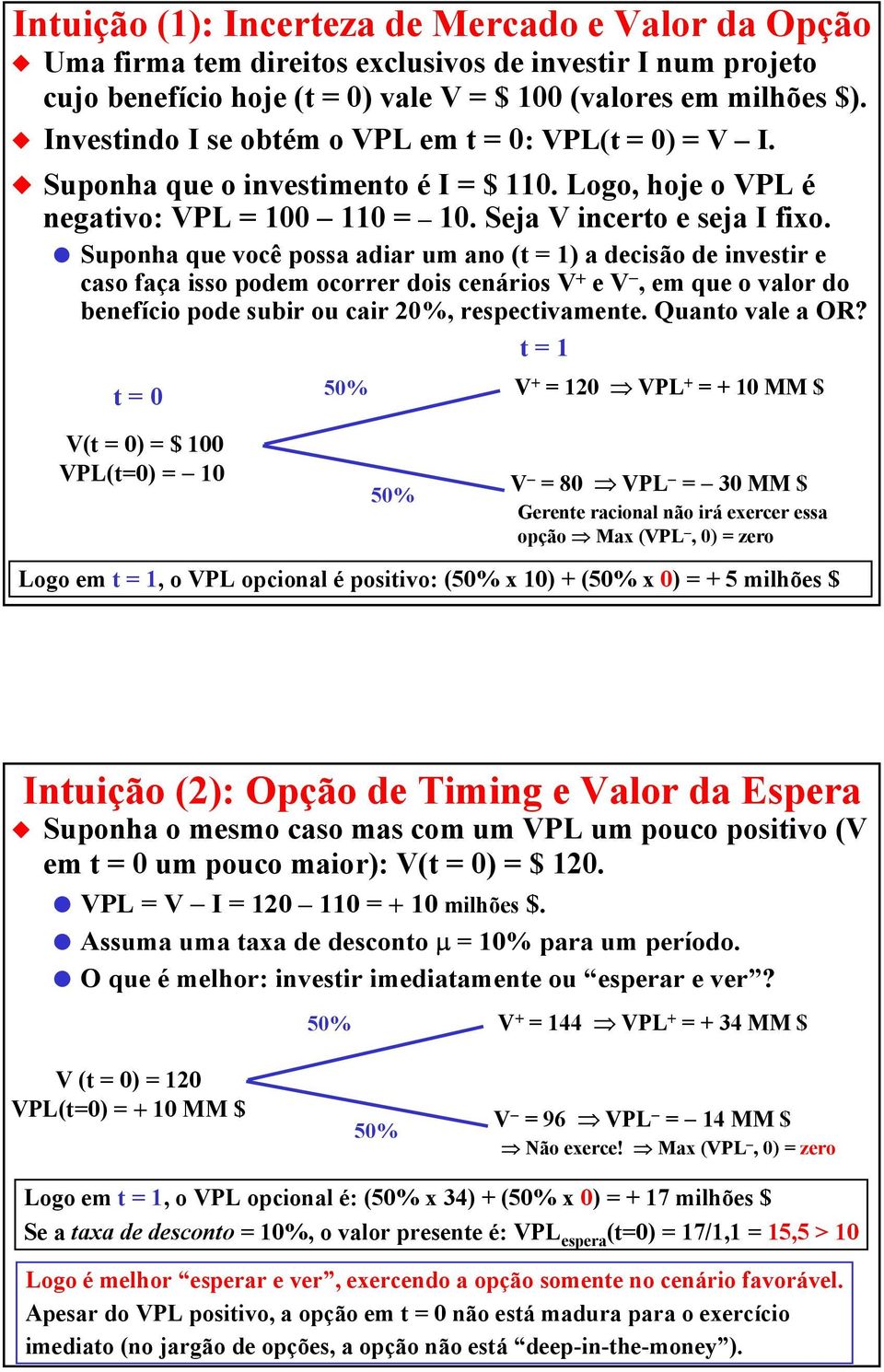 Suponha que você possa adiar um ano (t = 1) a decisão de investir e caso faça isso podem ocorrer dois cenários V + e V, em que o valor do benefício pode subir ou cair 20%, respectivamente.