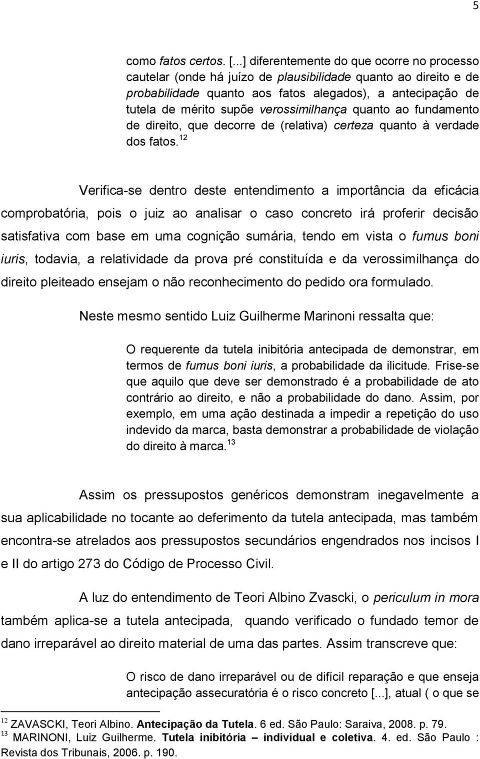 verossimilhança quanto ao fundamento de direito, que decorre de (relativa) certeza quanto à verdade dos fatos.